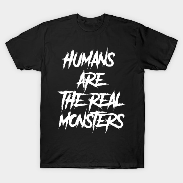 human are the real monsters T-Shirt by hierrochulo